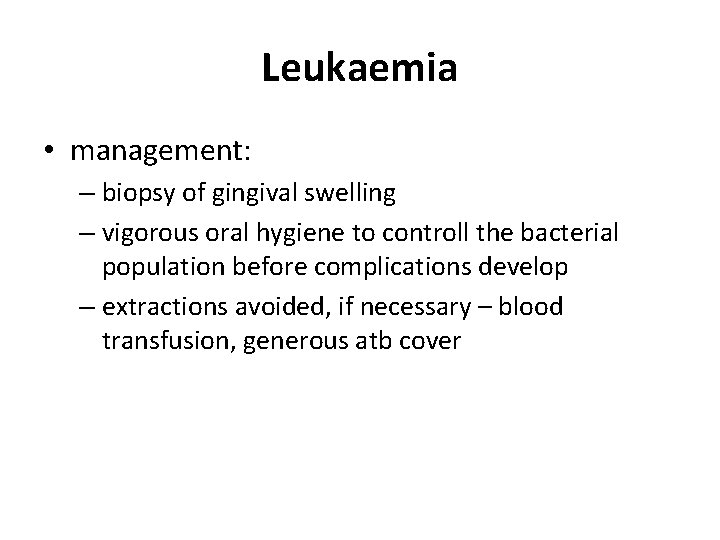 Leukaemia • management: – biopsy of gingival swelling – vigorous oral hygiene to controll Leukaemia • management: – biopsy of gingival swelling – vigorous oral hygiene to controll