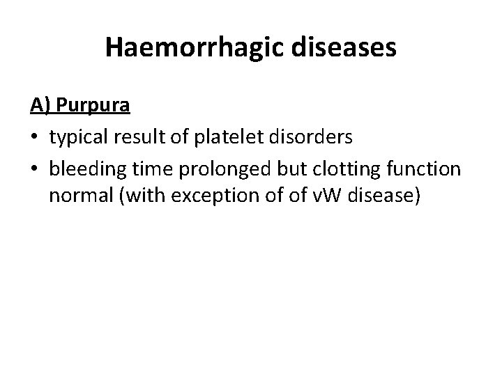 Haemorrhagic diseases A) Purpura • typical result of platelet disorders • bleeding time prolonged Haemorrhagic diseases A) Purpura • typical result of platelet disorders • bleeding time prolonged