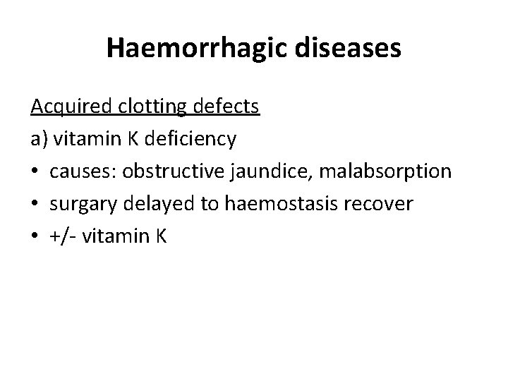 Haemorrhagic diseases Acquired clotting defects a) vitamin K deficiency • causes: obstructive jaundice, malabsorption Haemorrhagic diseases Acquired clotting defects a) vitamin K deficiency • causes: obstructive jaundice, malabsorption