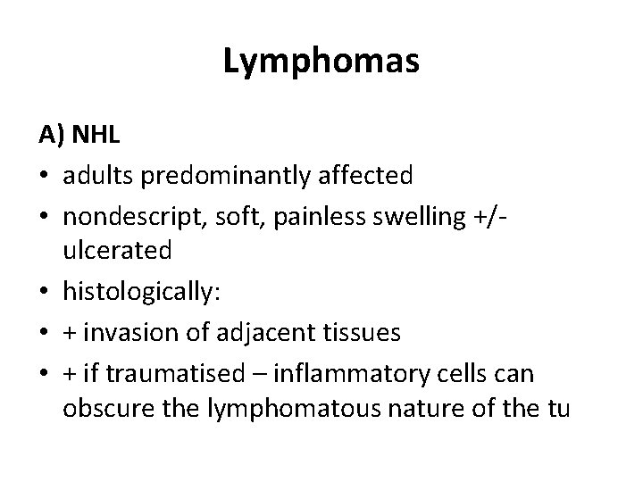 Lymphomas A) NHL • adults predominantly affected • nondescript, soft, painless swelling +/ulcerated • Lymphomas A) NHL • adults predominantly affected • nondescript, soft, painless swelling +/ulcerated •