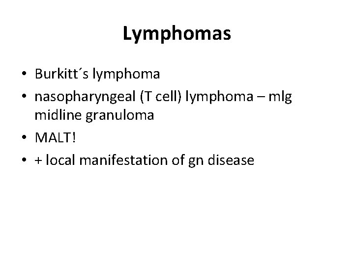 Lymphomas • Burkitt´s lymphoma • nasopharyngeal (T cell) lymphoma – mlg midline granuloma • Lymphomas • Burkitt´s lymphoma • nasopharyngeal (T cell) lymphoma – mlg midline granuloma •