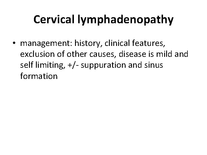 Cervical lymphadenopathy • management: history, clinical features, exclusion of other causes, disease is mild Cervical lymphadenopathy • management: history, clinical features, exclusion of other causes, disease is mild