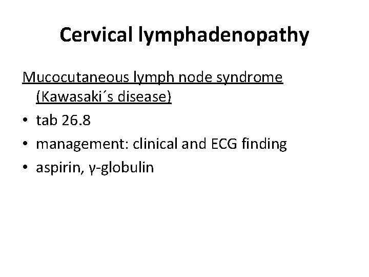 Cervical lymphadenopathy Mucocutaneous lymph node syndrome (Kawasaki´s disease) • tab 26. 8 • management: Cervical lymphadenopathy Mucocutaneous lymph node syndrome (Kawasaki´s disease) • tab 26. 8 • management: