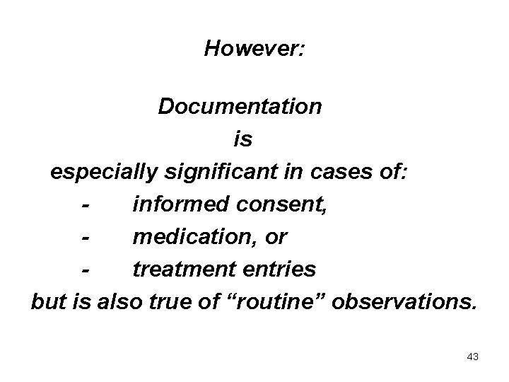 However: Documentation is especially significant in cases of: informed consent, medication, or treatment entries