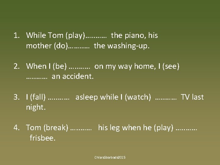 1. While Tom (play)…. . …… the piano, his mother (do)……. . … the