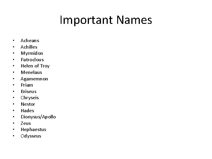 Important Names • • • • Acheans Achilles Myrmidon Patroclous Helen of Troy Menelaus Important Names • • • • Acheans Achilles Myrmidon Patroclous Helen of Troy Menelaus