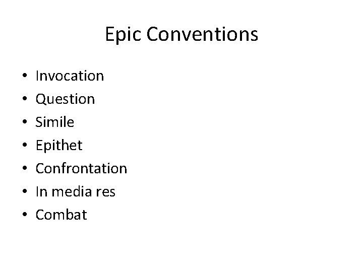 Epic Conventions • • Invocation Question Simile Epithet Confrontation In media res Combat Epic Conventions • • Invocation Question Simile Epithet Confrontation In media res Combat