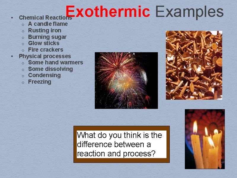  • • Exothermic Examples Chemical Reactions o A candle flame o Rusting iron