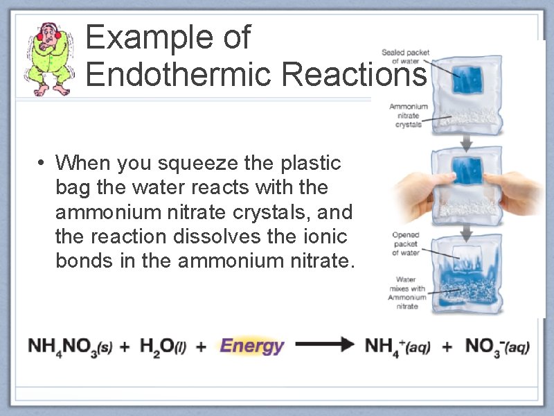 Example of Endothermic Reactions • When you squeeze the plastic bag the water reacts