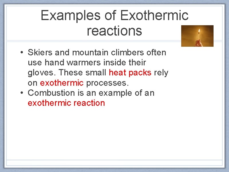 Examples of Exothermic reactions • Skiers and mountain climbers often use hand warmers inside