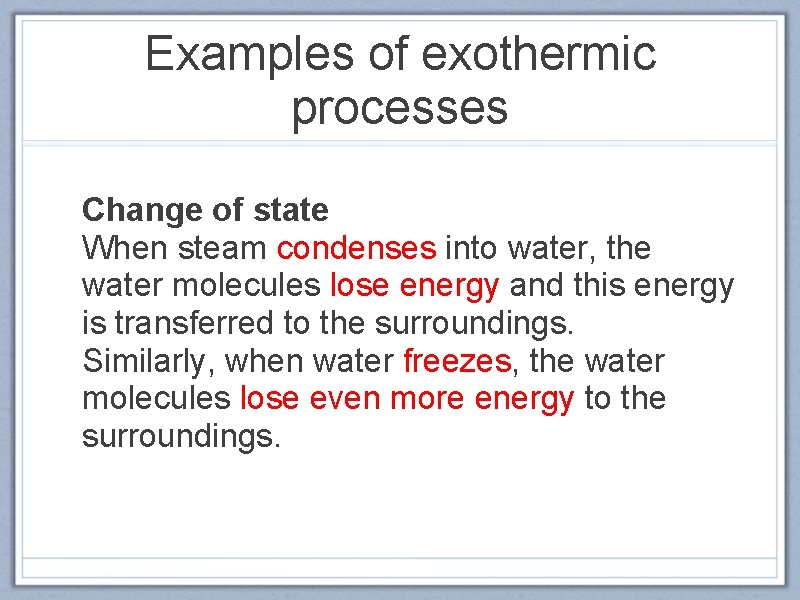 Examples of exothermic processes Change of state When steam condenses into water, the water