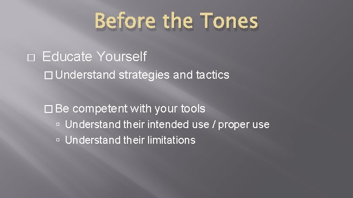 Before the Tones � Educate Yourself � Understand � Be strategies and tactics competent Before the Tones � Educate Yourself � Understand � Be strategies and tactics competent
