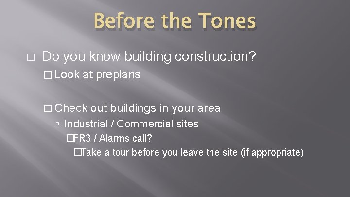 Before the Tones � Do you know building construction? � Look at preplans � Before the Tones � Do you know building construction? � Look at preplans �