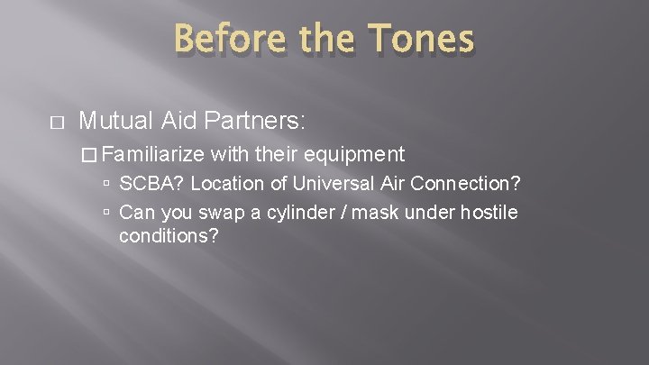 Before the Tones � Mutual Aid Partners: � Familiarize with their equipment SCBA? Location Before the Tones � Mutual Aid Partners: � Familiarize with their equipment SCBA? Location