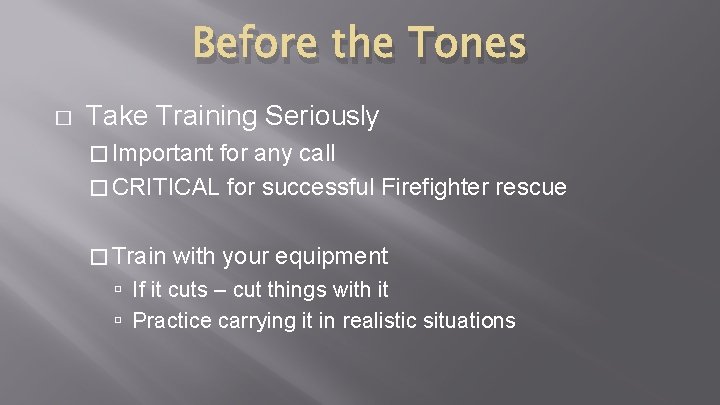 Before the Tones � Take Training Seriously � Important for any call � CRITICAL Before the Tones � Take Training Seriously � Important for any call � CRITICAL