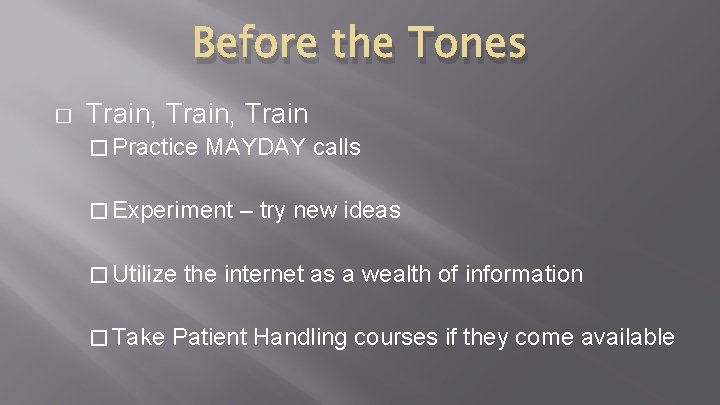 Before the Tones � Train, Train � Practice MAYDAY calls � Experiment � Utilize Before the Tones � Train, Train � Practice MAYDAY calls � Experiment � Utilize