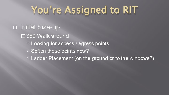 You’re Assigned to RIT � Initial Size-up � 360 Walk around Looking for access You’re Assigned to RIT � Initial Size-up � 360 Walk around Looking for access