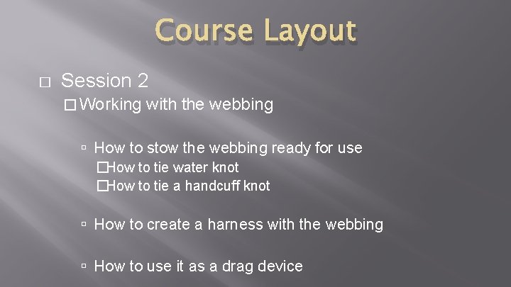 Course Layout � Session 2 � Working with the webbing How to stow the Course Layout � Session 2 � Working with the webbing How to stow the