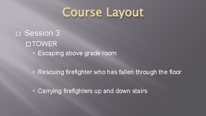 Course Layout � Session 3 � TOWER Escaping above grade room Rescuing firefighter who Course Layout � Session 3 � TOWER Escaping above grade room Rescuing firefighter who