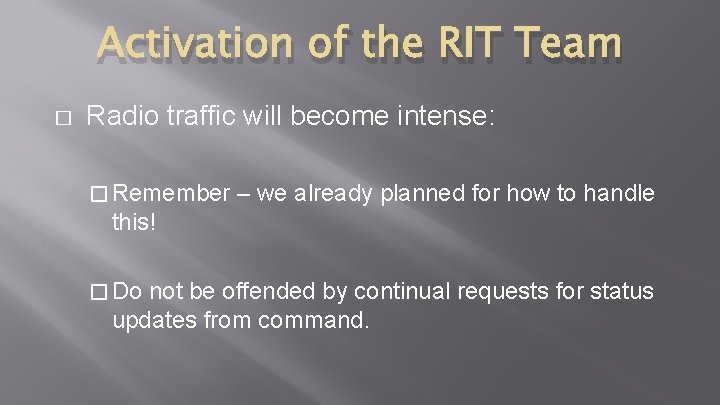 Activation of the RIT Team � Radio traffic will become intense: � Remember – Activation of the RIT Team � Radio traffic will become intense: � Remember –