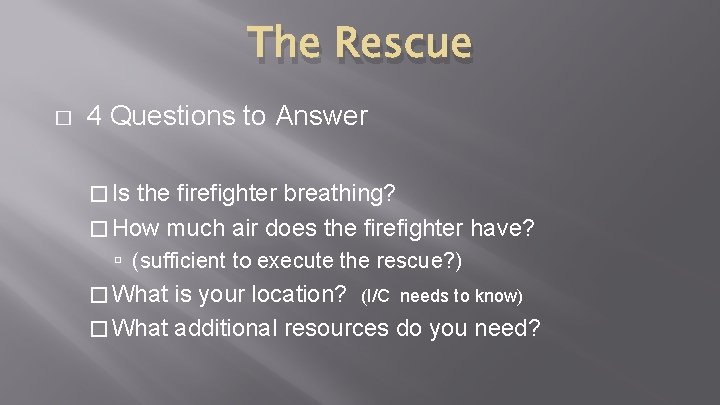 The Rescue � 4 Questions to Answer � Is the firefighter breathing? � How The Rescue � 4 Questions to Answer � Is the firefighter breathing? � How