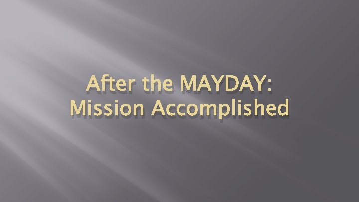After the MAYDAY: Mission Accomplished After the MAYDAY: Mission Accomplished