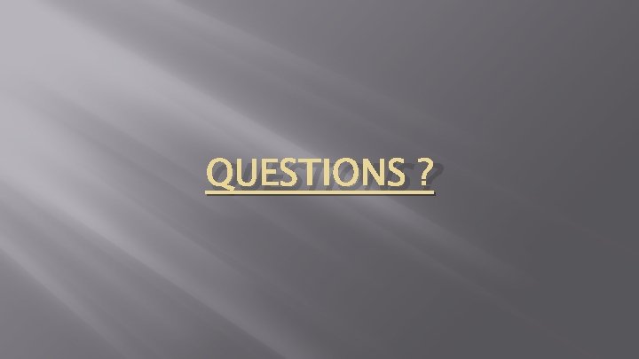 QUESTIONS ? QUESTIONS ?
