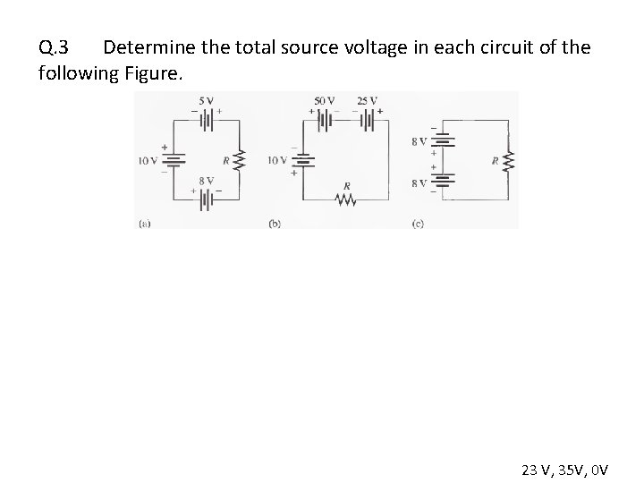 Q. 3 Determine the total source voltage in each circuit of the following Figure.