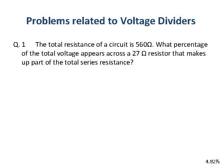 Problems related to Voltage Dividers Q. 1 The total resistance of a circuit is