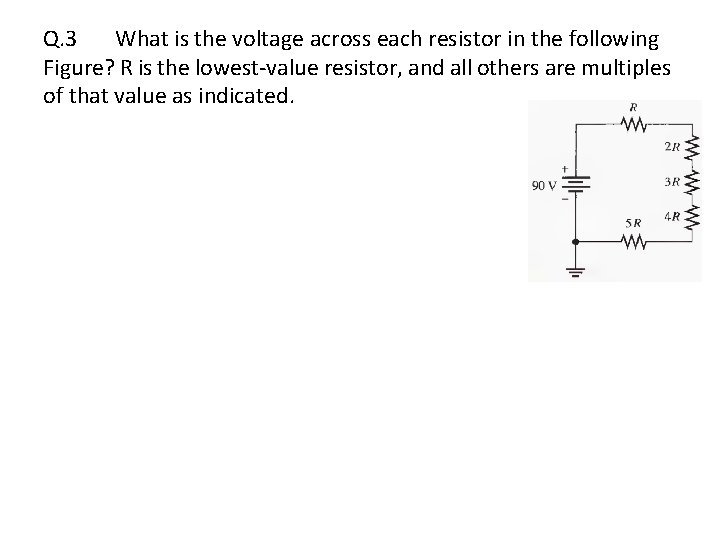 Q. 3 What is the voltage across each resistor in the following Figure? R
