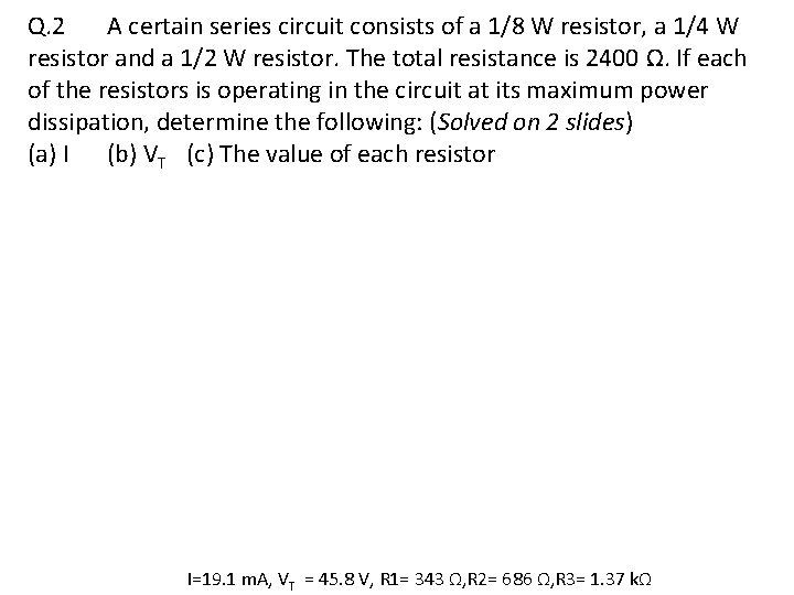 Q. 2 A certain series circuit consists of a 1/8 W resistor, a 1/4