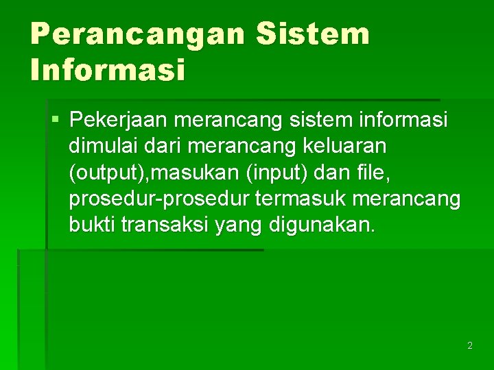 Perancangan Sistem Informasi § Pekerjaan merancang sistem informasi dimulai dari merancang keluaran (output), masukan