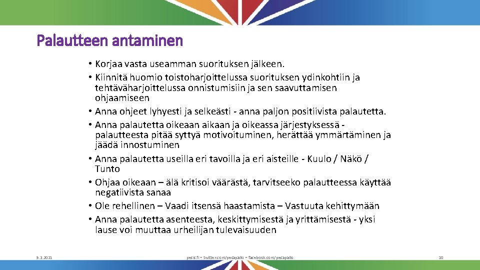 Palautteen antaminen • Korjaa vasta useamman suorituksen jälkeen. • Kiinnitä huomio toistoharjoittelussa suorituksen ydinkohtiin