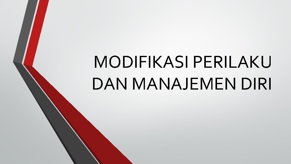 MODIFIKASI PERILAKU DAN MANAJEMEN DIRI MODIFIKASI PERILAKU DAN MANAJEMEN DIRI