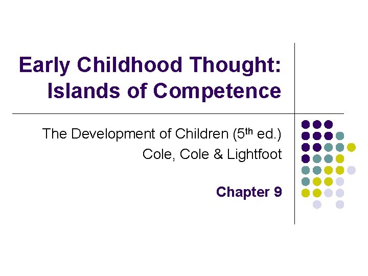 Early Childhood Thought: Islands of Competence The Development of Children (5 th ed. ) Early Childhood Thought: Islands of Competence The Development of Children (5 th ed. )