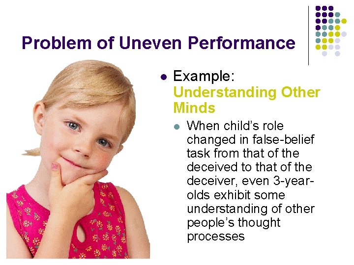 Problem of Uneven Performance l Example: Understanding Other Minds l When child’s role changed Problem of Uneven Performance l Example: Understanding Other Minds l When child’s role changed
