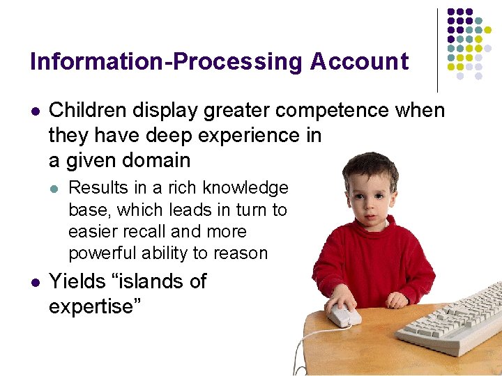 Information-Processing Account l Children display greater competence when they have deep experience in a Information-Processing Account l Children display greater competence when they have deep experience in a