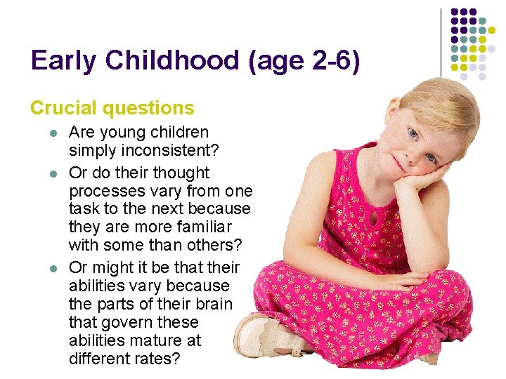 Early Childhood (age 2 -6) Crucial questions l l l Are young children simply Early Childhood (age 2 -6) Crucial questions l l l Are young children simply
