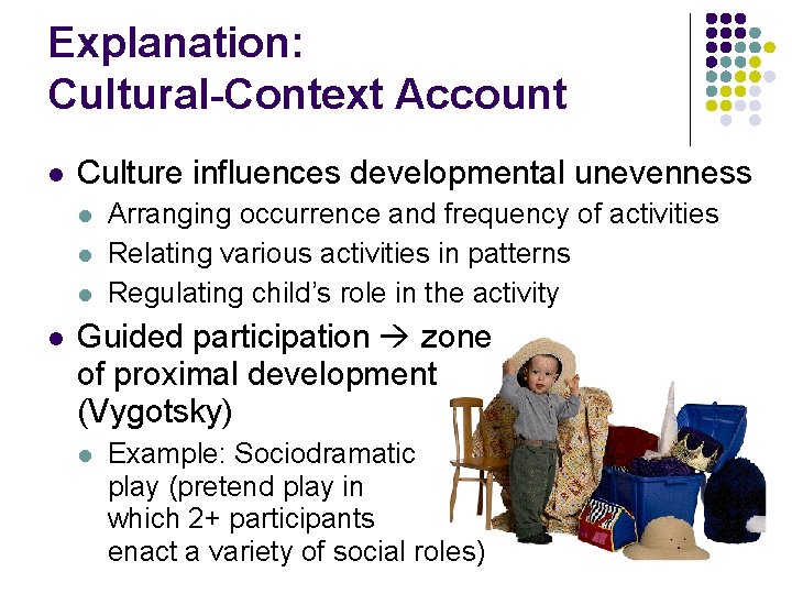 Explanation: Cultural-Context Account l Culture influences developmental unevenness l l Arranging occurrence and frequency Explanation: Cultural-Context Account l Culture influences developmental unevenness l l Arranging occurrence and frequency