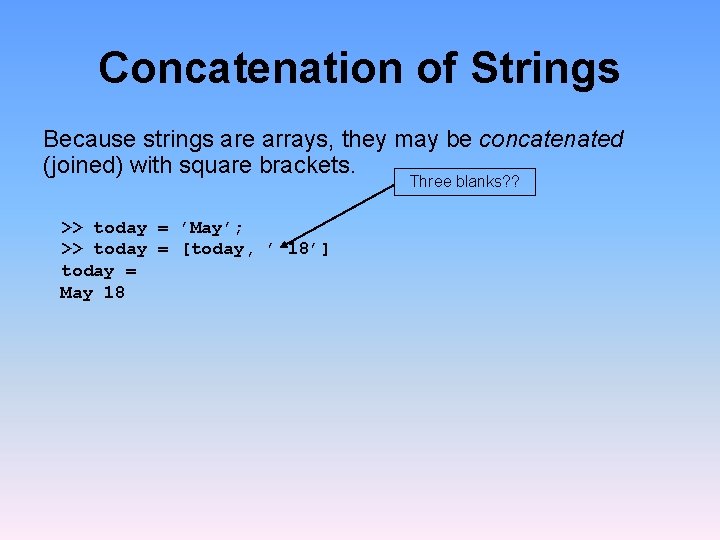 Concatenation of Strings Because strings are arrays, they may be concatenated (joined) with square