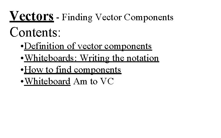 Vectors - Finding Vector Components Contents: • Definition of vector components • Whiteboards: Writing