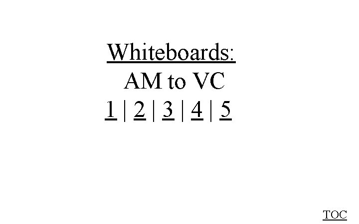 Whiteboards: AM to VC 1|2|3|4|5 TOC 