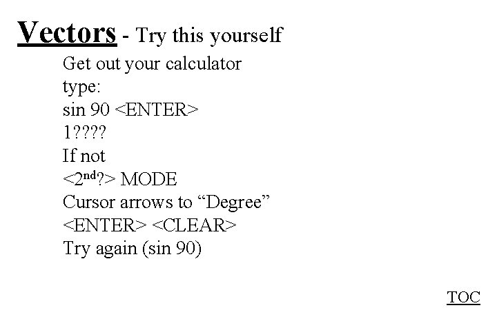 Vectors - Try this yourself Get out your calculator type: sin 90 <ENTER> 1?