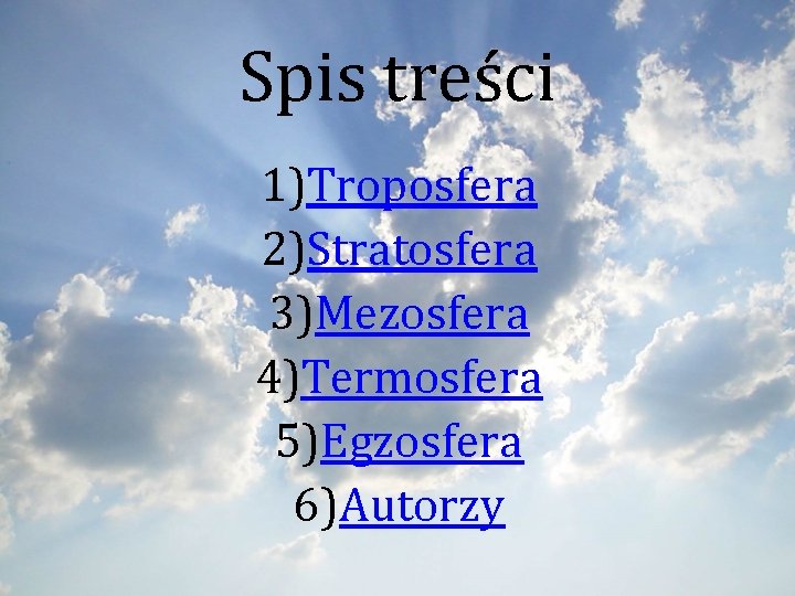 Spis treści 1)Troposfera 2)Stratosfera 3)Mezosfera 4)Termosfera 5)Egzosfera 6)Autorzy 