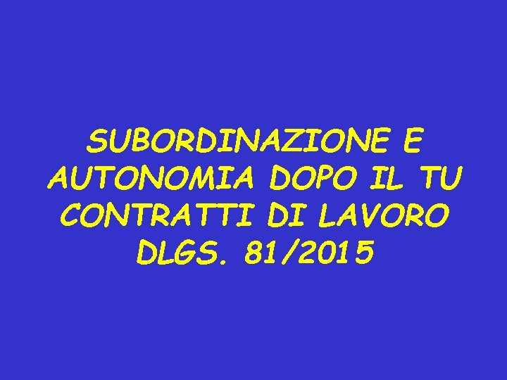 SUBORDINAZIONE E AUTONOMIA DOPO IL TU CONTRATTI DI LAVORO DLGS. 81/2015 