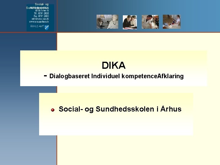 Social- og Sundhedsskolen DIKA - Dialogbaseret Individuel kompetence. Afklaring Social- og Sundhedsskolen i Århus