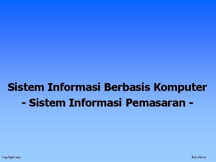 Sistem Informasi Berbasis Komputer - Sistem Informasi Pemasaran - Copy Right 2005 Bab 7