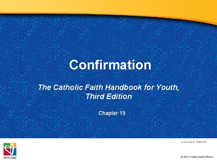 Confirmation The Catholic Faith Handbook for Youth, Third Edition Chapter 19 Document #: TX