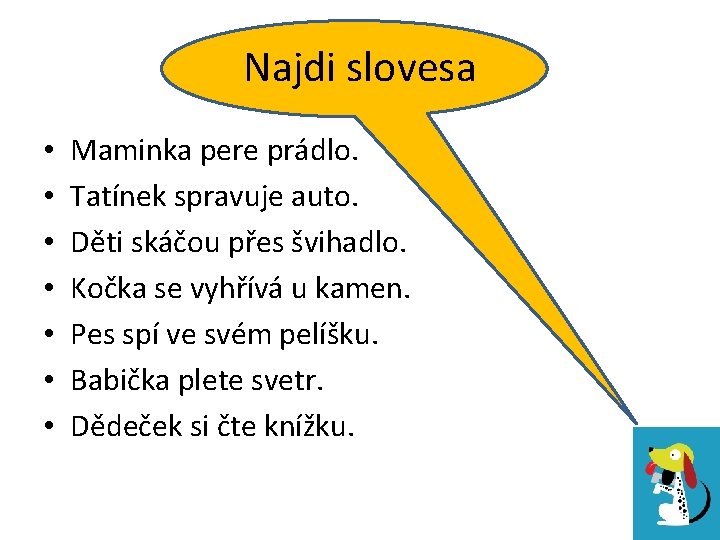 Najdi slovesa • • Maminka pere prádlo. Tatínek spravuje auto. Děti skáčou přes švihadlo.