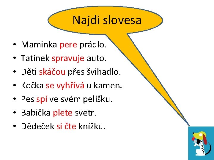Najdi slovesa • • Maminka pere prádlo. Tatínek spravuje auto. Děti skáčou přes švihadlo.